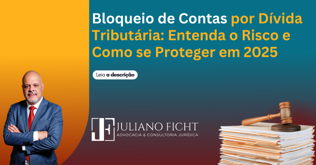 Bloqueio de Contas por Dívida Tributária: Entenda o Risco e Como se Proteger em 2025